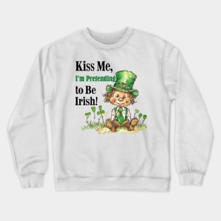 Kiss Me I'm Pretending o Be Irish Crewneck Sweatshirt